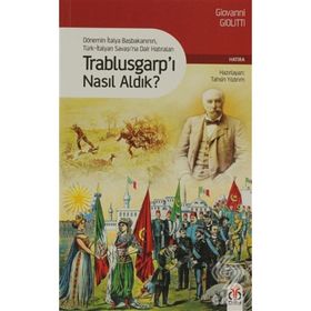 TRABLUSGARP'I NASIL ALDIK? DÖNEMİN İTALYA BAŞBAKANININ TÜRK-İTALYAN SAVAŞINA DAIR HATIRALARI - GIOVANNI GIOLITTI