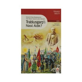 TRABLUSGARP'I NASIL ALDIK? DÖNEMİN İTALYA BAŞBAKANININ TÜRK-İTALYAN SAVAŞINA DAIR HATIRALARI - GIOVANNI GIOLITTI