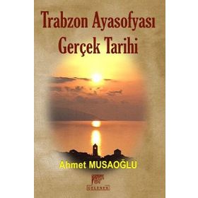 Trabzon Ayasofyası Gerçek Tarihi - Ahmet Musaoğlu