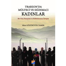 Trabzon da Mülteci ve Sığınmacı Kadınlar - Mine Gözübüyük Tamer