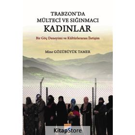 Trabzon da Mülteci ve Sığınmacı Kadınlar - Mine Gözübüyük Tamer