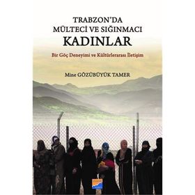 Trabzon da Mülteci ve Sığınmacı Kadınlar - Mine Gözübüyük Tamer
