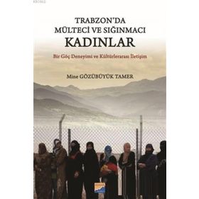 Trabzon da Mülteci ve Sığınmacı Kadınlar - Mine Gözübüyük Tamer