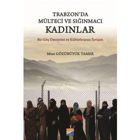 Trabzon da Mülteci ve Sığınmacı Kadınlar - Mine Gözübüyük Tamer