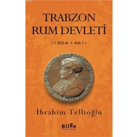 TRABZON RUM DEVLETI (1204- 1461) KOMNENOSLARIN KARADENIZ HAKIMIYETI - İBRAHİM TELLİOĞLU