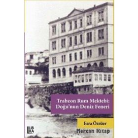 Trabzon Rum Mektebi: Doğu'nun Deniz Feneri - Esra Özsüer