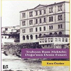 Trabzon Rum Mektebi: Doğu'nun Deniz Feneri - Esra Özsüer