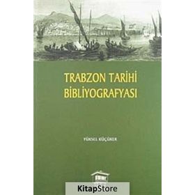 TRABZON TARIHI BİBLİYOGRAFYASI - YÜKSEL KÜÇÜKER