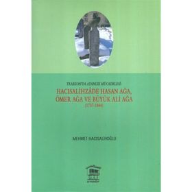 Trabzon’da Ayanlık Mücadelesi Hacısalihzade Hasan Ağa, Ömer Ağa ve Büyük Ali Ağa 1737-1844 - Mehmet Hacısalihoğlu