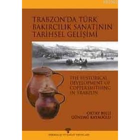 TRABZON´DA TÜRK BAKIRCILIK SANATI´NIN TARIHSEL GELİŞİMİ - OKTAY BELLI; GÜNDAĞ KAYAOĞLU