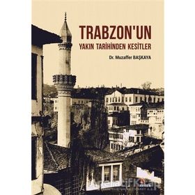 Trabzon'un Yakın Tarihinden Kesitler - Muzaffer Başkaya