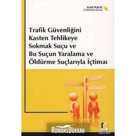 TRAFIK GÜVENLİĞİNİ KASTEN TEHLIKEYE SOKMAK SUÇU VE BU SUÇUN YARALAMA VE ÖLDÜRME SUÇLARIYLA İÇTİMAİ - HALIL POLAT