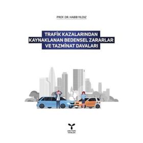 Trafik Kazalarından Kaynaklanan Bedensel Zararlar ve Tazminat Davaları - Habib Yıldız
