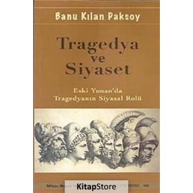 TRAGEDYA VE SIYASET ESKI YUNAN'DA TRAGEDYANIN SIYASAL ROLÜ - BANU KILAN PAKSOY