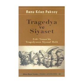 TRAGEDYA VE SIYASET ESKI YUNAN'DA TRAGEDYANIN SIYASAL ROLÜ - BANU KILAN PAKSOY