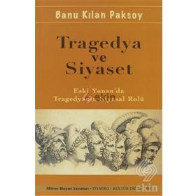 TRAGEDYA VE SIYASET ESKI YUNAN'DA TRAGEDYANIN SIYASAL ROLÜ - BANU KILAN PAKSOY