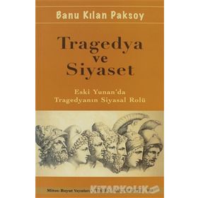 TRAGEDYA VE SIYASET ESKI YUNAN'DA TRAGEDYANIN SIYASAL ROLÜ - BANU KILAN PAKSOY