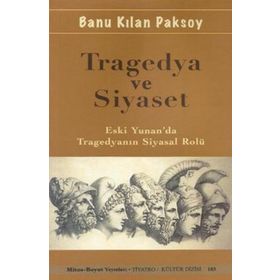 TRAGEDYA VE SIYASET ESKI YUNAN'DA TRAGEDYANIN SIYASAL ROLÜ - BANU KILAN PAKSOY