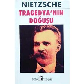TRAGEDYANIN DOĞUŞU - FRIEDRICH WILHELM NIETZSCHE