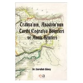 TRAKYANIN, ANADOLUNUN TARIHI COĞRAFYA BÖLGELERI VE ANTIK KENTLERI - EMRULLAH GÜNEY