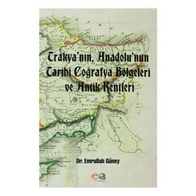 TRAKYANIN, ANADOLUNUN TARIHI COĞRAFYA BÖLGELERI VE ANTIK KENTLERI - EMRULLAH GÜNEY