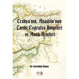 TRAKYANIN, ANADOLUNUN TARIHI COĞRAFYA BÖLGELERI VE ANTIK KENTLERI - EMRULLAH GÜNEY