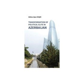 Transformation of Political Elite in Azerbaijan - Gökhan Alper Ataşer