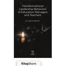Transformational Leadership Behaviors of Education Managers and Teachers - Selcan Ergun
