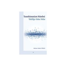 Transhümanizm Felsefesi Tekilliğe Giden Yollar - Mehmet Şükrü Özkan
