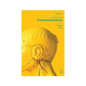 Transhümanizm İnsansız Dünya - Ahmet Dağ