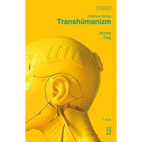 Transhümanizm İnsansız Dünya - Ahmet Dağ