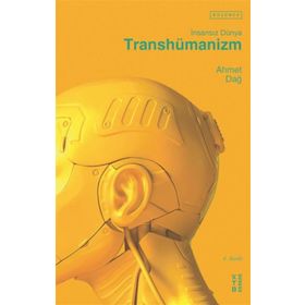 Transhümanizm İnsansız Dünya - Ahmet Dağ