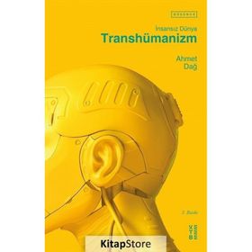 Transhümanizm İnsansız Dünya - Ahmet Dağ