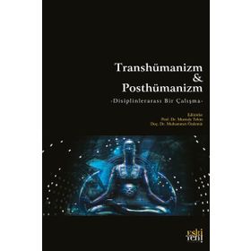 Transhümanizm ve Posthümanizm - Mustafa Tekin