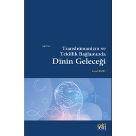 Transhümanizm ve Tekillik Bağlamında Dinin Geleceği - İsmail Kurt