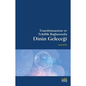 Transhümanizm ve Tekillik Bağlamında Dinin Geleceği - İsmail Kurt