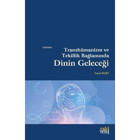 Transhümanizm ve Tekillik Bağlamında Dinin Geleceği - İsmail Kurt