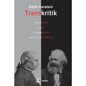 TRANSKRITIK KANT VE MARX ÜZERİNE - KOJIN KARATANI