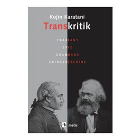 TRANSKRITIK KANT VE MARX ÜZERİNE - KOJIN KARATANI