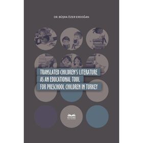 Translated Children's Literature as an Educational Tool for Preschool Children in Turkey - Büşra Özer Erdoğan