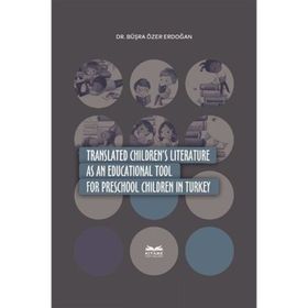 Translated Children's Literature as an Educational Tool for Preschool Children in Turkey - Büşra Özer Erdoğan