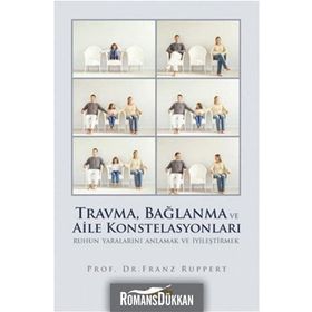 TRAVMA, BAĞLANMA VE AILE KONSTELASYONLARI RUHUN YARALARINI ANLAMAK VE İYİLEŞTİRMEK - FRANZ RUPPERT