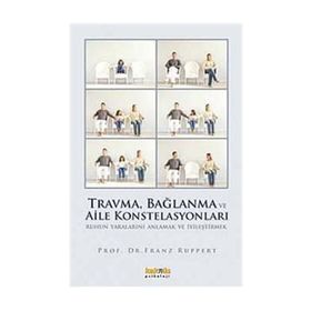 TRAVMA, BAĞLANMA VE AILE KONSTELASYONLARI RUHUN YARALARINI ANLAMAK VE İYİLEŞTİRMEK - FRANZ RUPPERT