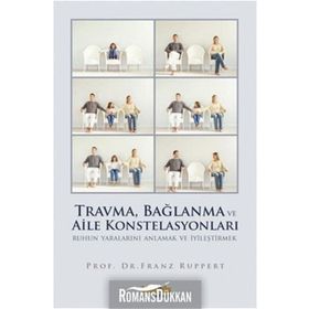 TRAVMA, BAĞLANMA VE AILE KONSTELASYONLARI RUHUN YARALARINI ANLAMAK VE İYİLEŞTİRMEK - FRANZ RUPPERT