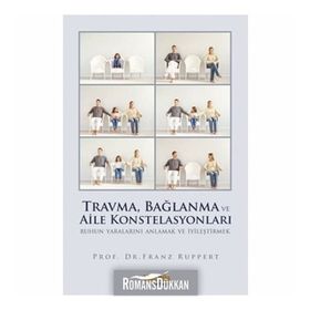 TRAVMA, BAĞLANMA VE AILE KONSTELASYONLARI RUHUN YARALARINI ANLAMAK VE İYİLEŞTİRMEK - FRANZ RUPPERT