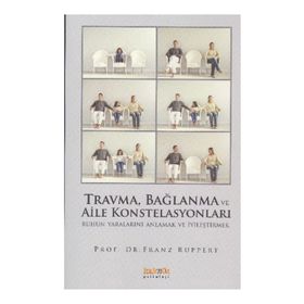 TRAVMA, BAĞLANMA VE AILE KONSTELASYONLARI RUHUN YARALARINI ANLAMAK VE İYİLEŞTİRMEK - FRANZ RUPPERT