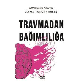 Travmadan Bağımlılığa - Şeyma Tunçay Buluş