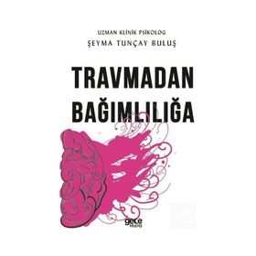 Travmadan Bağımlılığa - Şeyma Tunçay Buluş