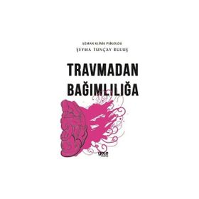 Travmadan Bağımlılığa - Şeyma Tunçay Buluş