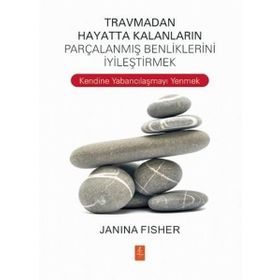 Travmadan Hayatta Kalanların Parçalanmış Benliklerini İyileştirmek - Janina Fisher